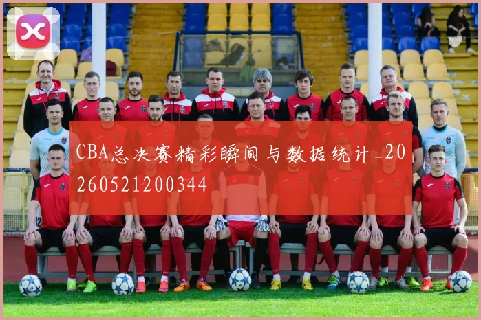 CBA总决赛精彩瞬间与数据统计_20260521200344